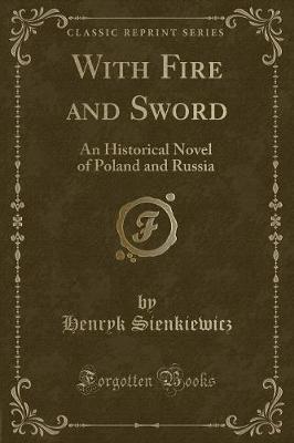 With Fire and Sword: An Historical Novel of Poland and Russia (Classic Reprint)