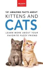 101 Amazing Facts About Kittens and Cats: Feline Trivia, Breeds, Quiz and Photos for Curious Kids and Animal Lovers