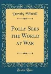 Polly Sees the World at War (Classic Reprint)