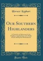 Our Southern Highlanders: A Narrative of Adventure in the Southern Appalachians and a Study of Life Among the Mountaineers (Classic Reprint)
