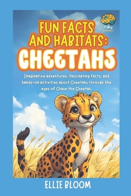 Fun Facts and Habitats: Cheetahs: Imaginative adventures, fascinating facts, and hands-on activities about Cheetahs through the eyes of Chase the Cheetah