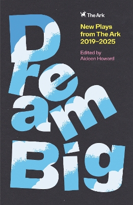 DREAM BIG: New Plays from The Ark 2019–2025