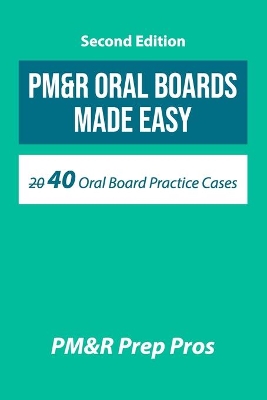 PM&R Oral Boards Made Easy: 40 Oral Board Practice Cases