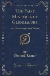 The Fairy Minstrel of Glenmalure: And Other Stories for Children (Classic Reprint)