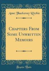 Chapters From Some Unwritten Memoirs (Classic Reprint)