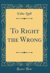 To Right the Wrong (Classic Reprint)