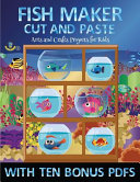 Arts and Crafts Projects for Kids (Fish Maker): Create your own fish by cutting and pasting the contents of this book. This book is designed to improve hand-eye coordination, develop fine and gross motor control, develop visuo-spatial skills, and to hel