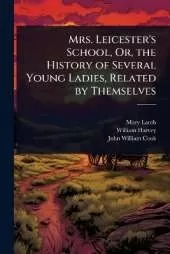 Mrs. Leicester's School, Or, the History of Several Young Ladies, Related by Themselves