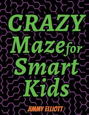 Crazy Maze for Smart Kids: Super Funny Mazes for Kids - CAN YOU EXCAPE FROM THIS BOOK?