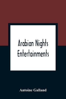 Arabian Nights Entertainments: Consisting Of A Collection Of Stories, Told By The Sultaness Of The Indies