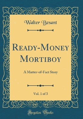 Ready-Money Mortiboy, Vol. 1 of 3: A Matter-of-Fact Story (Classic Reprint)