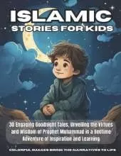 Islamic Stories For Kids: 30 Engaging Goodnight Tales, Unveiling the Virtues and Wisdom of Prophet Muhammad in a Bedtime Adventure of Inspiration and Learning