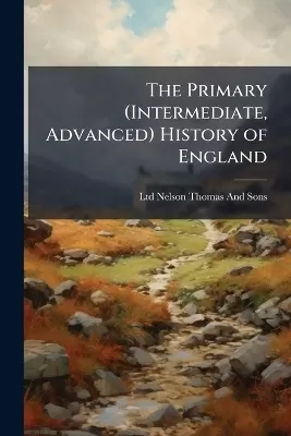 The Primary (Intermediate, Advanced) History of England