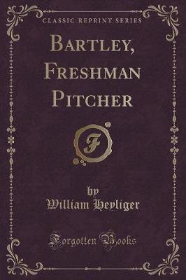 Bartley, Freshman Pitcher (Classic Reprint)