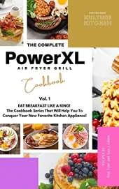The Complete Power XL Air Fryer Grill Cookbook: Eat Breakfast Like a King! Vol.1