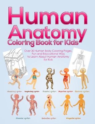 Human Anatomy Coloring Book for Kids: Over 30 Human Body Coloring Pages, Fun and Educational Way to Learn About Human Anatomy for Kids - for Boys & Girls Ages 4-8