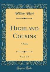 Highland Cousins, Vol. 1 of 3: A Novel (Classic Reprint)