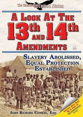 A Look at the Thirteenth and Fourteenth Amendments: Slavery Abolished, Equal Protection Established