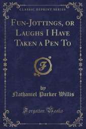 Fun-Jottings, or Laughs I Have Taken a Pen To (Classic Reprint)
