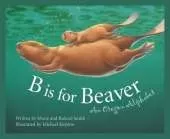 B is for Beaver: An Oregon Alphabet
