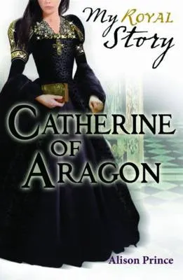 My Royal Story: Catherine of Aragon