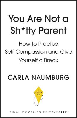 You Are Not a Sh*tty Parent: How to Practise Self-Compassion and Give Yourself a Break