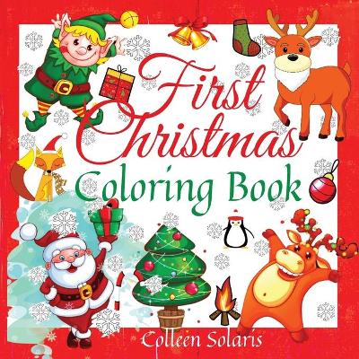 First Christmas Coloring Book: A Beautiful Coloring Book for Kids Ages 2-4 50 special colouring pages with Santa Claus, Reindeer, Christmas trees, Penguin, Bells, Snowflakes, traditional Christmas lollipops and other Christmas elements for Toddlers