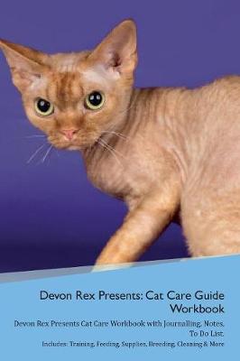 Devon Rex Presents: Cat Care Guide Workbook Devon Rex Presents Cat Care Workbook with Journalling, Notes, To Do List. Includes: Training, Feeding, Supplies, Breeding, Cleaning & More Volume 1