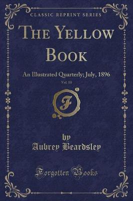The Yellow Book, Vol. 10: An Illustrated Quarterly; July, 1896 (Classic Reprint)