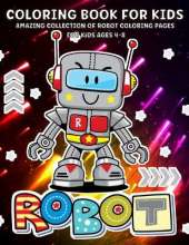 Robot Coloring Book: Robots Coloring Book For Kids Ages 4-8, Boys And Girls Fun And Creative Robot Illustration