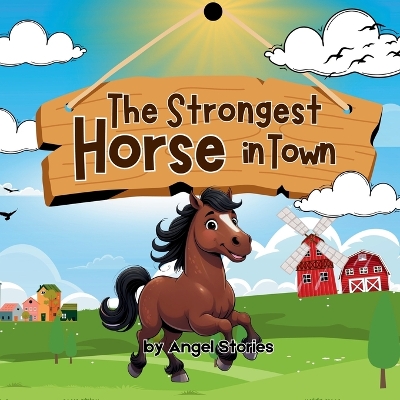 The Strongest Horse In Town: Children's Animal Story Book Perfect for Toddlers and Preschoolers: A Heartwarming Animal Story About Strength, Kindness, and Helping Others (Ages 2-6)