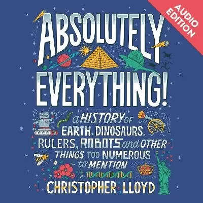 Absolutely Everything! (Audiobook – libraries): A History of Earth, Dinosaurs, Rulers, Robots and Other Things Too Numerous to Mention