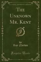 The Unknown Mr. Kent (Classic Reprint)