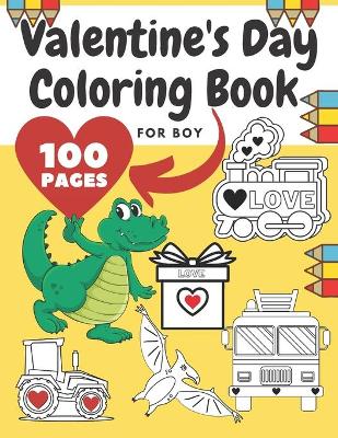 Valentine's Day Coloring Book For Boy: Girl, Toddlers, Adults, Ilustrations With Animals, Digger, Construction Vehicle, Dinosaur, Fire Truck, Heart, Police, Tractor, Train, Truck