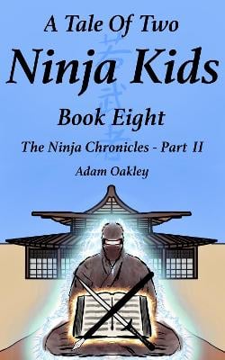 A Tale Of Two Ninja Kids - Book 8: The Ninja Chronicles Part 2