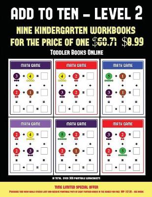 Toddler Books Online (Add to Ten - Level 2): 30 Full Color Preschool/Kindergarten Addition Worksheets That Can Assist with Understanding of Math