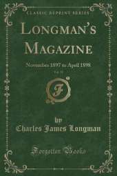 Longman's Magazine, Vol. 31: November 1897 to April 1898 (Classic Reprint)