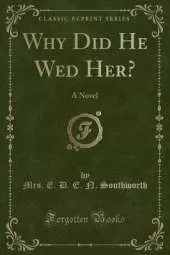 Why Did He Wed Her?: A Novel (Classic Reprint)