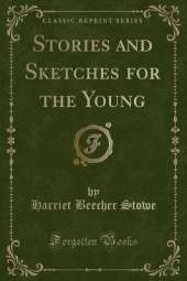 Stories and Sketches for the Young (Classic Reprint)