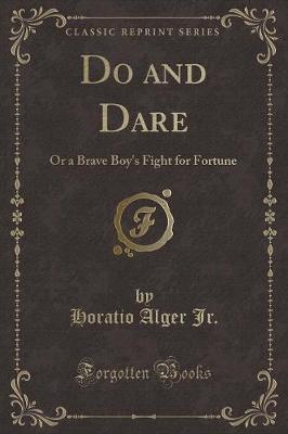 Do and Dare: Or a Brave Boy's Fight for Fortune (Classic Reprint)