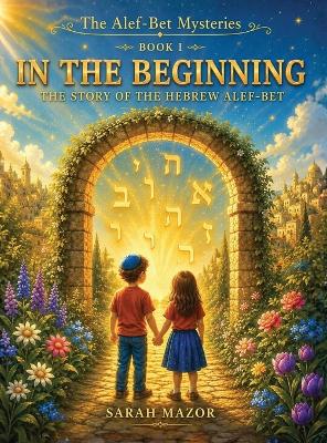 In the Beginning: The Story of the Hebrew Alef-Bet