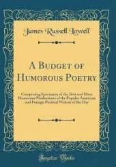 A Budget of Humorous Poetry: Comprising Specimens of the Best and Most Humorous Productions of the Popular American and Foreign Poetical Writers of the Day (Classic Reprint)