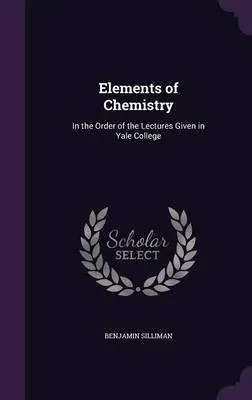 Elements of Chemistry: In the Order of the Lectures Given in Yale College