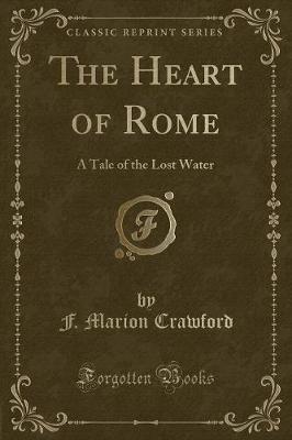 The Heart of Rome: A Tale of the Lost Water (Classic Reprint)