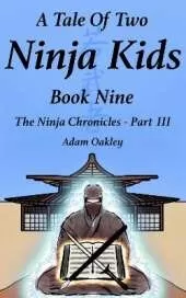 A Tale Of Two Ninja Kids Book 9: The Ninja Chronicles Part 3