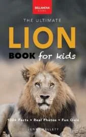 Lion Books The Ultimate Lion Book for Kids: Lion Facts: 100+ Amazing Facts, Prides & Manes, Roars, Savanna Habitat & Asiatic Lions