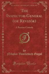 The Inspector-General (or Revizór): A Russian Comedy (Classic Reprint)