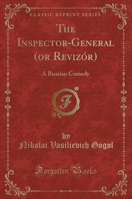The Inspector-General (or Revizór): A Russian Comedy (Classic Reprint)