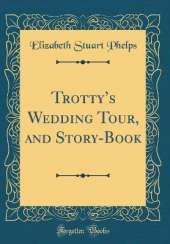 Trottys Wedding Tour, and Story-Book (Classic Reprint)