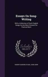 Essays on Song-Writing: With a Collection of Such English Songs as Are Most Eminent for Poetical Merit